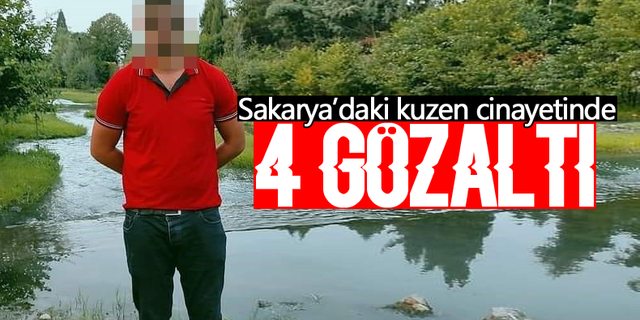 Sakarya’daki kuzen cinayetinde 4 gözaltı