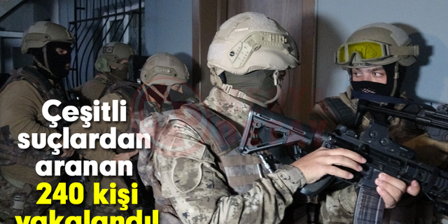 Çeşitli suçlardan aranan 240 kişi yakalandı!