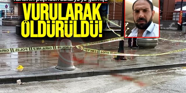 Karısının peşinden Sakarya'ya gelmişti: Vurularak öldürüldü!