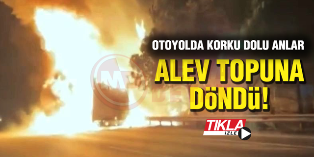 Tır alev topuna döndü!