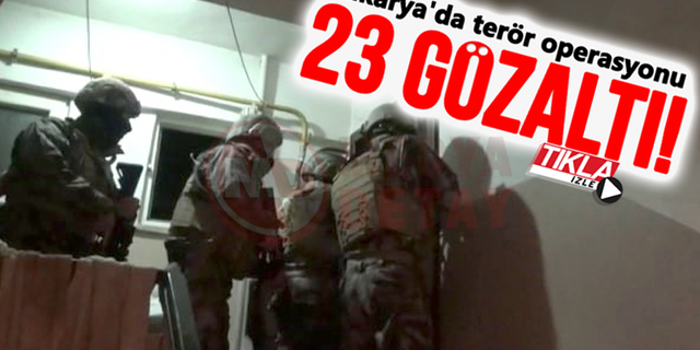 Sakarya'da terör operasyonu: 23 gözaltı!