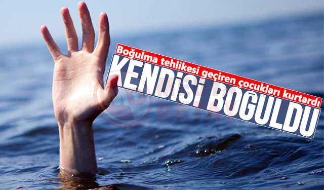 Çocukları kurtarırken kendi canından oldu