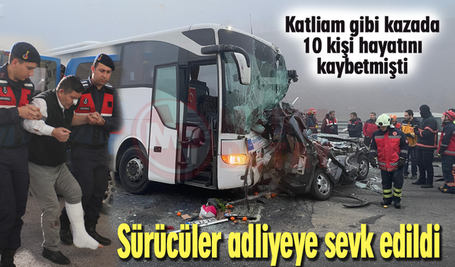 10 kişinin öldüğü kazaya karışan sürücüler adliyeye sevk edildi