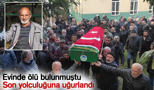 Evinde ölü bulunmuştu! Son yolculuğuna uğurlandı