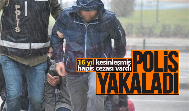 16 yıl kesinleşmiş hapis cezası vardı, polis yakaladı