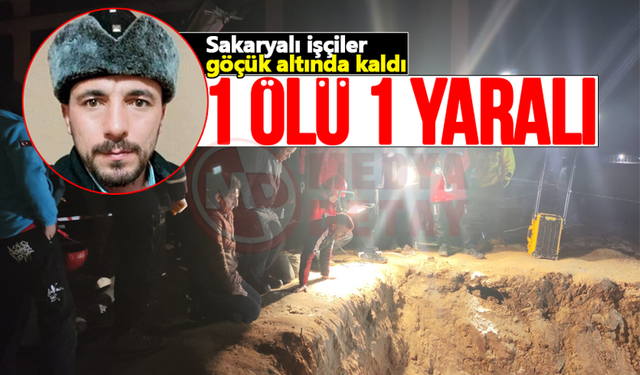 Sakaryalı işçiler göçük altında kaldı! 1 ölü 1 yaralı