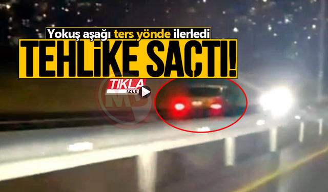 Yokuş aşağı ters yönde ilerleyerek tehlike saçtı!