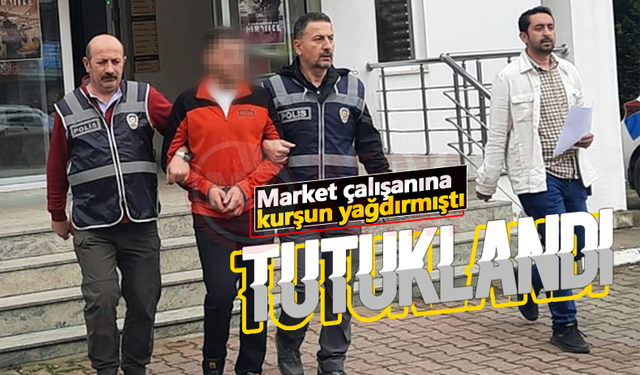 Market çalışanına kurşun yağdırmıştı: tutuklandı!
