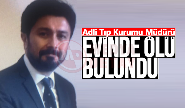 Adli Tıp Kurumu Müdürü evinde ölü bulundu