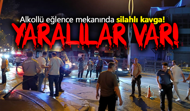 Alkollü eğlence mekanında silahlı kavga: Yaralılar var!