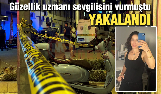 Güzellik uzmanı sevgilisini vuran şahıs yakalandı