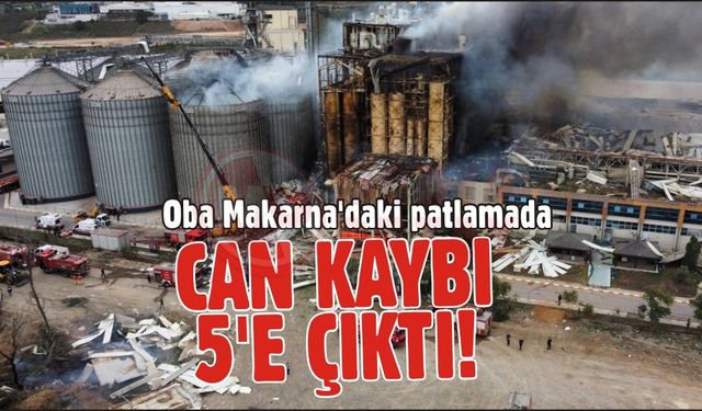 Oba Makarna'daki patlamada can kaybı 5'e çıktı