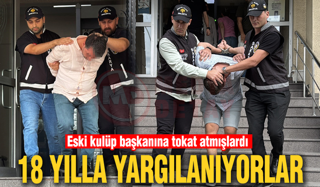 Eski kulüp başkanına tokat atmışlardı! 18 yılla yargılanıyorlar