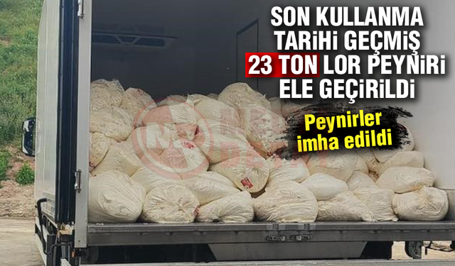 SON KULLANMA TARİHİ GEÇMİŞ 23 TON LOR PEYNİRİ ELE GEÇİRİLDİ