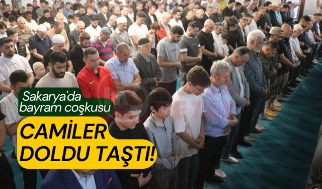 Sakarya'da bayram coşkusu: Camiler doldu taştı!