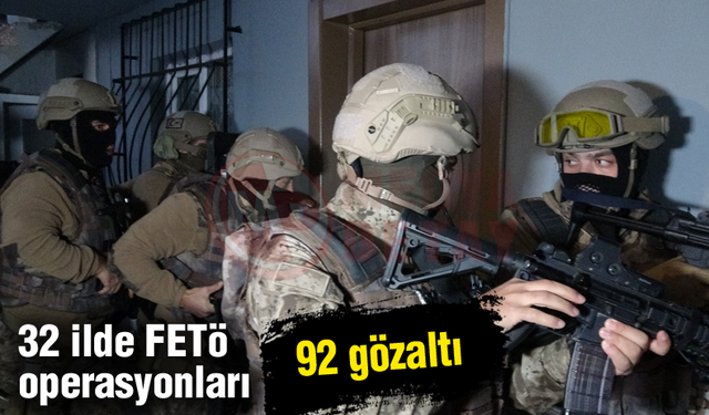 32 ilde FETÖ operasyonları