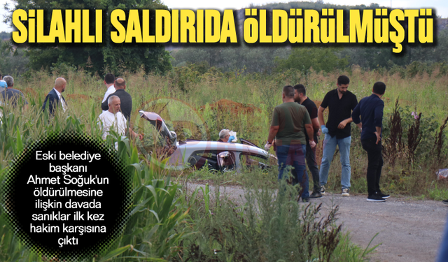 Ahmet Soğuk'un öldürülmesine ilişkin davada sanıklar ilk kez hakim karşısına çıktı