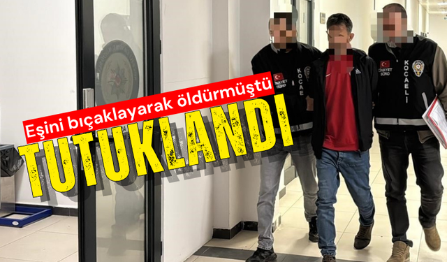 Eşini bıçaklayarak öldürmüştü: Tutuklandı!