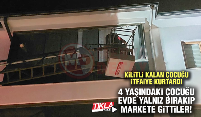 4 Yaşındaki çocuğu evde yalnız bırakıp markete gittiler!