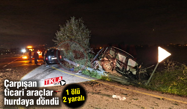 Çarpışan ticari araçlar hurdaya döndü! 1 ölü 2 yaralı