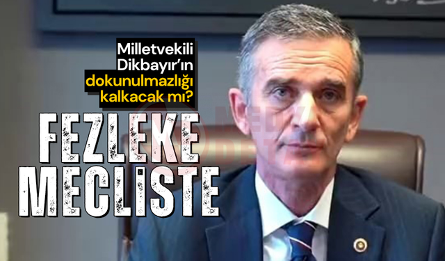 Milletvekili Dikbayır hakkındaki fezleke Meclis'te!