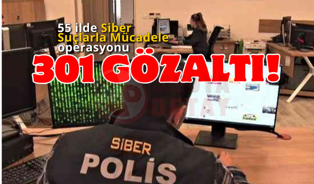 55 ilde Siber Suçlarla Mücadele operasyonu: 301 gözaltı!