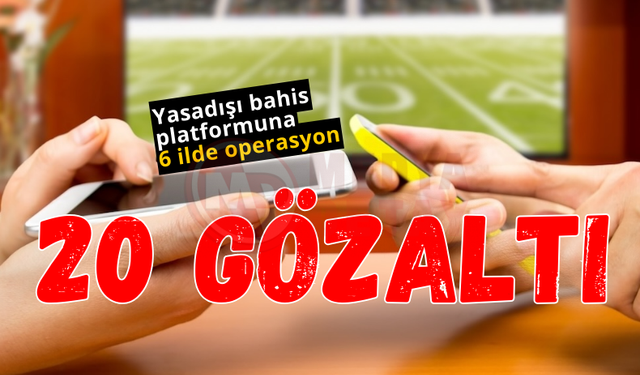 Yasadışı bahis platformuna 6 ilde operasyon!