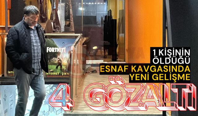 1 kişinin öldüğü esnaf kavgasında yeni gelişme: 4 gözaltı!