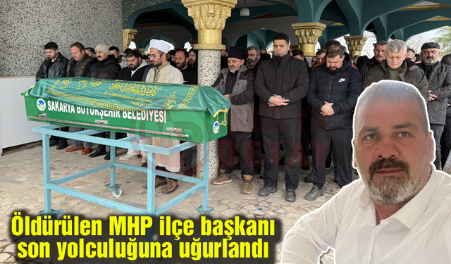 Öldürülen MHP ilçe başkanı son yolculuğuna uğurlandı
