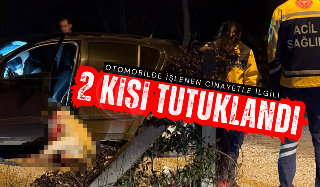 Otomobilde işlenen cinayetle ilgili 2 kişi tutuklandı