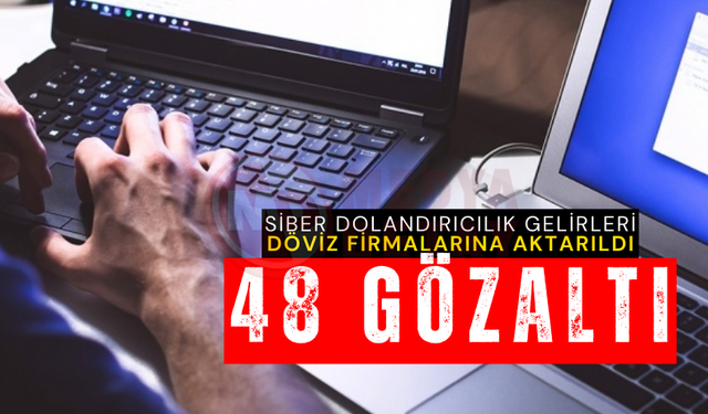 Siber dolandırıcılık gelirleri döviz firmalarına aktarıldı