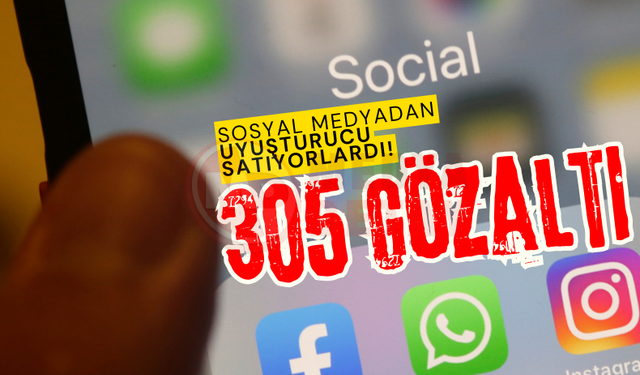 Sosyal medyadan uyuşturucu satıyorlardı: 305 gözaltı!