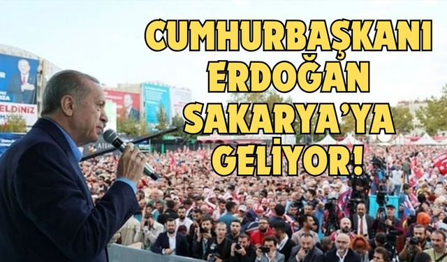 Cumhurbaşkanı Erdoğan Sakarya'ya geliyor