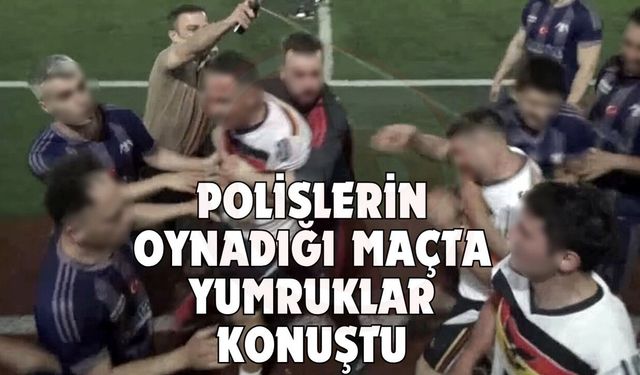 Polislerin oynadığı maçta yumruklar konuştu