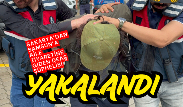 Samsun’a aile ziyaretine giden DEAŞ şüphelisi yakalandı