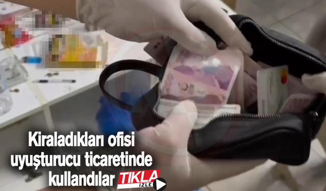 Kiraladıkları ofisi uyuşturucu ticaretinde kullandılar