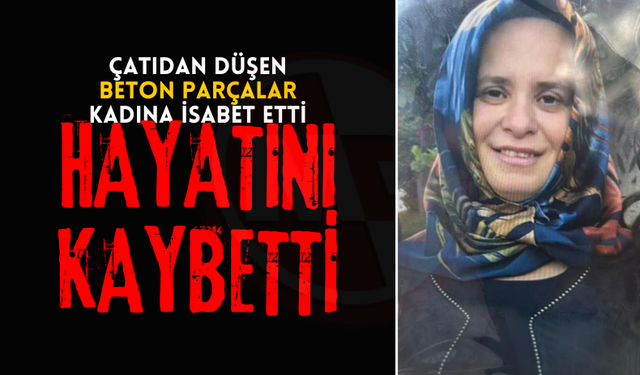 Çatıdan düşen beton parçalar kadını hayattan kopardı!