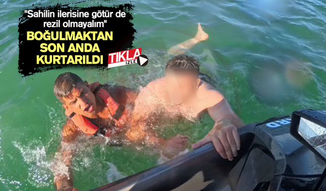 Boğulmaktan son anda kurtarıldı