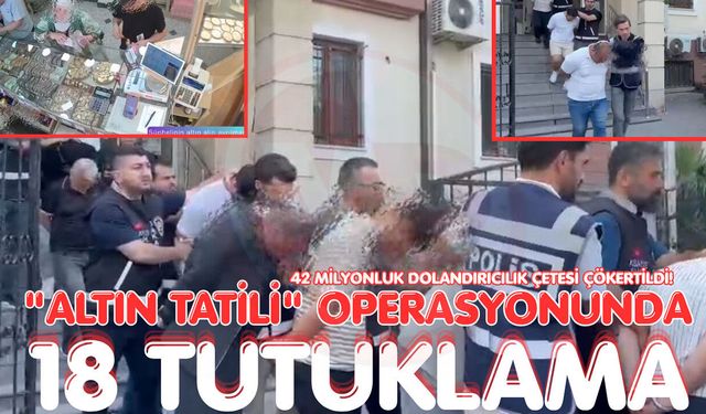 "Altın Tatili" operasyonunda 18 tutuklama