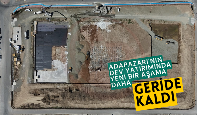 Adapazarı'nın dev yatırımında yeni bir aşama daha geride kaldı