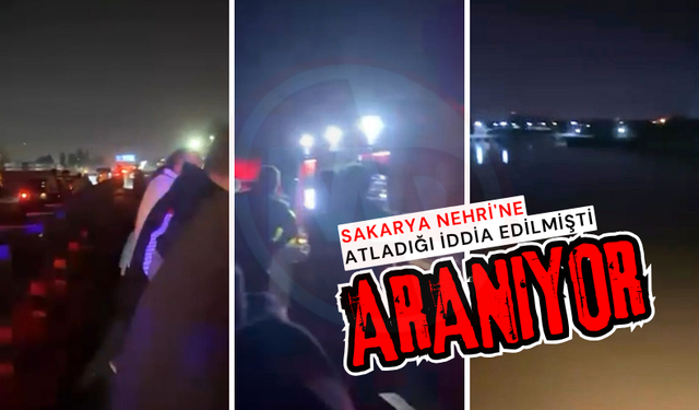 Sakarya Nehri'ne atladığı iddia edilmişti: Aranıyor