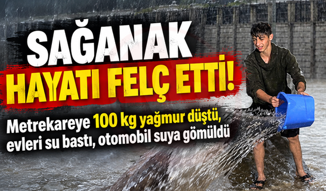 Metrekareye 100 kg yağmur düştü, evleri su bastı