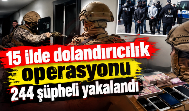 15 ilde dolandırıcılık operasyonu: 244 şüpheli yakalandı