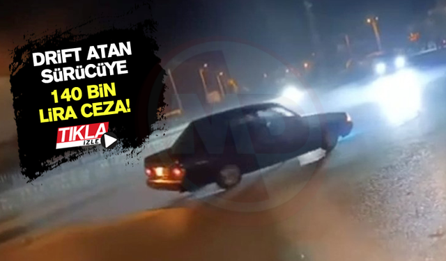 Drift atan sürücüye 140 bin lira ceza!