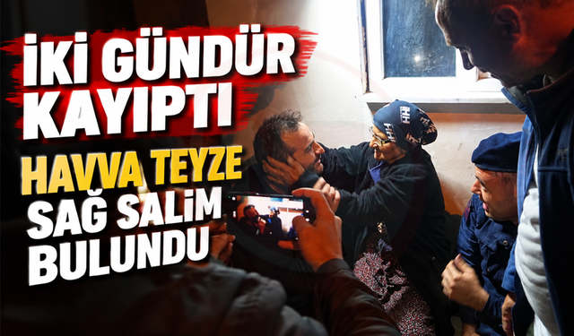 Havva teyze iki gün sonra sağ salim bulundu