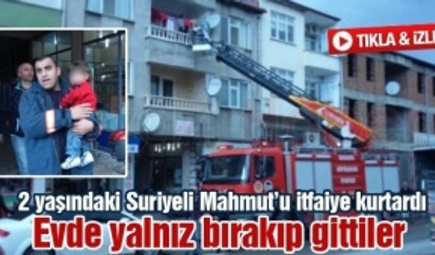 2 yaşındaki Suriyeli Mahmut’u itfaiye kurtardı