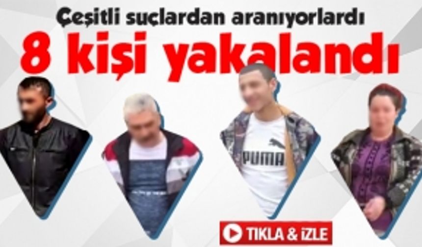 Çeşitli suçlardan aranan 8 kişi yakalandı