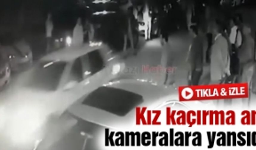 Kız kaçırma anı kameralara yansıdı