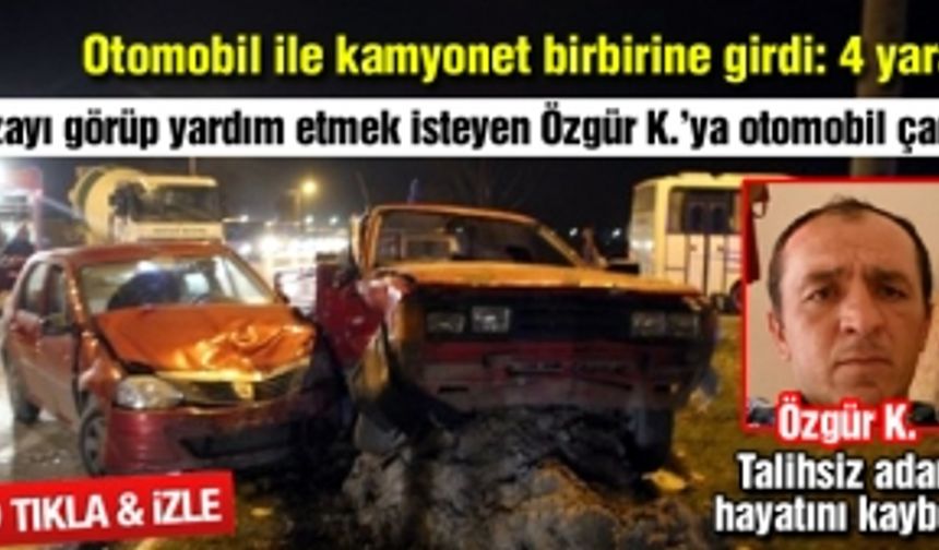 Kazaya yardım etmek isteyen şahısa otomobil çarptı: 1 ölü 4 yaralı