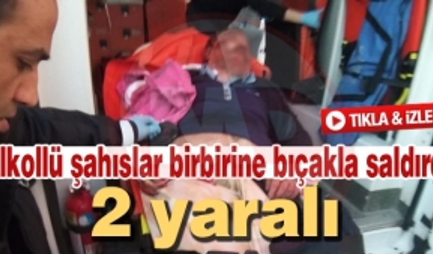 Alkollü şahıslar birbirine bıçakla saldırdı! 2 yaralı